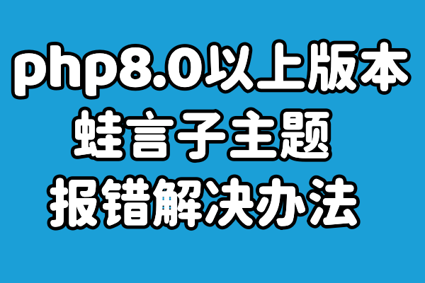 蛙言子主题使用PHP8.0及以上版本出现报错的临时解决办法-蛙言网